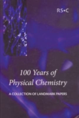 100 Years of Physical Chemistry : A Collection of Landmark Papers