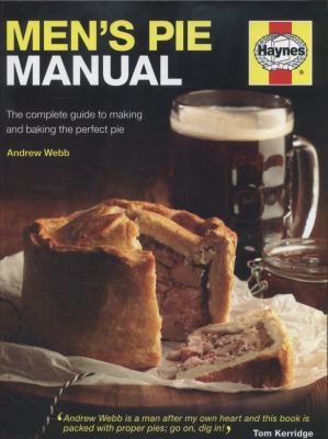 Men's Pie Manual : The Complete Guide to Making and Baking the Perfect Pie