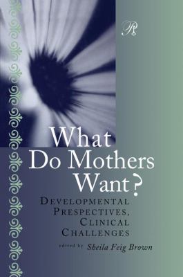 What Do Mothers Want? : Developmental Perspectives, Clinical Challenges