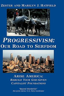 Progressivism: Our Road to Serfdom : Arise America: Rebuild Your God-Given Capitalist Foundations