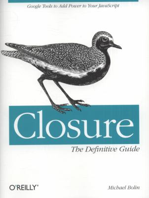 Closure: the Definitive Guide : Google Tools to Add Power to Your JavaScript
