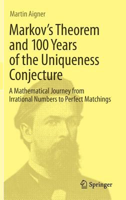 Markov's Theorem and 100 Years of the Uniqueness Conjecture : A Mathematical Journey from Irrational Numbers to Perfect Matchings
