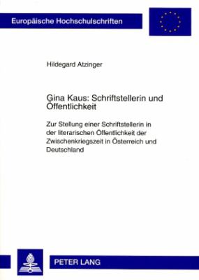 Gina Kaus: Schriftstellerin und Oeffentlichkeit : Zur Stellung Einer Schriftstellerin in der Literarischen Oeffentlichkeit der Zwischenkriegszeit in Oesterreich und Deutschland
