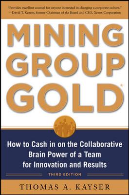 Mining Group Gold, Third Edition: How to Cash in on the Collaborative Brain Power of a Team for Innovation and Results