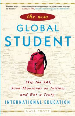 The New Global Student : Skip the SAT, Save Thousands on Tuition, and Get a Truly International Education