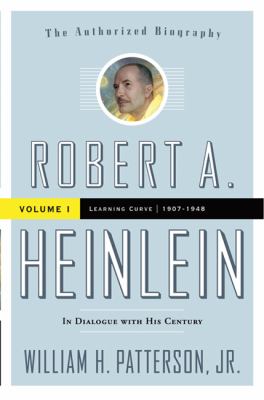 Robert A. Heinlein: in Dialogue with His Century, Volume 1 Vol. 1 : Learning Curve (1907-1948)