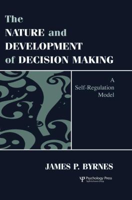 The Nature and Development of Decision-Making : A Self-Regulation Model