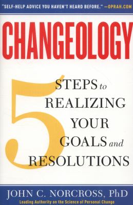 Changeology : 5 Steps to Realizing Your Goals and Resolutions