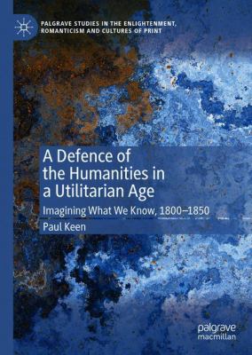 A Defence of the Humanities in a Utilitarian Age : Imagining What We Know, 1800-1850