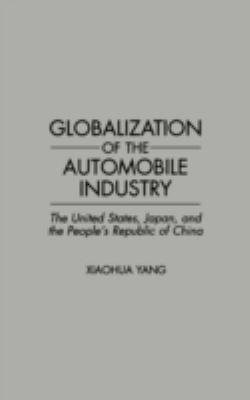 Globalization of the Automobile Industry : The United States, Japan, and the Peoples' Republic of China