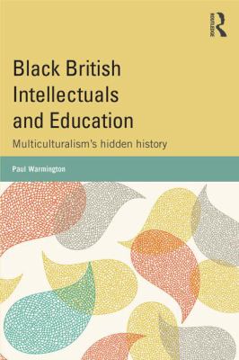 Black British Intellectuals and Education : Multiculturalism's Hidden History