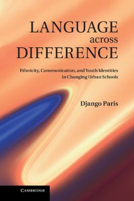 Language Across Difference : Ethnicity, Communication, and Youth Identities in Changing Urban Schools