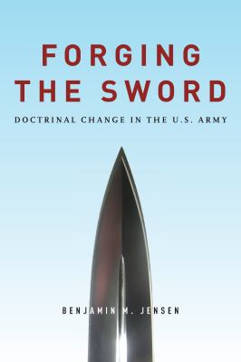 Forging the Sword : Doctrinal Change in the U.S. Army
