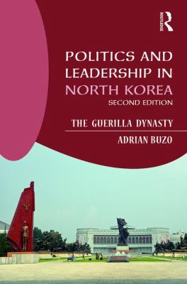 Politics and Leadership in North Korea : The Guerilla Dynasty