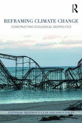 Reframing Climate Change : Constructing Ecological Geopolitics