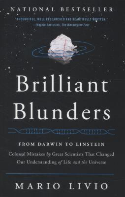 Brilliant Blunders : From Darwin to Einstein - Colossal Mistakes by Great Scientists That Changed Our Understanding of Life and the Universe