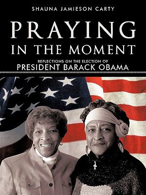 Praying in the Moment : Reflections on the Election of President Barack Obama