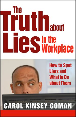 The Truth about Lies in the Workplace : How to Spot Liars and What to Do about Them