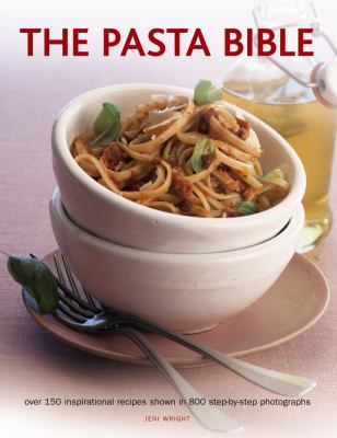 The Pasta Bible : Over 150 Inspirational Recipes Shown in 800 Step-By-Step Photographs