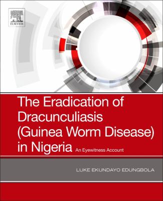The Eradication of Drancunculiasis (Guinea Worm Disease) in Nigeria : An Eyewitness Account