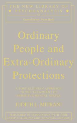 Ordinary People and Extra-Ordinary Protections : A Post-Kleinian Approach to the Treatment of Primitive Mental States