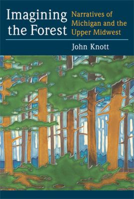 Imagining the Forest : Narratives of Michigan and the Upper Midwest