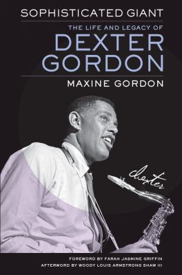 Sophisticated Giant : The Life and Legacy of Dexter Gordon