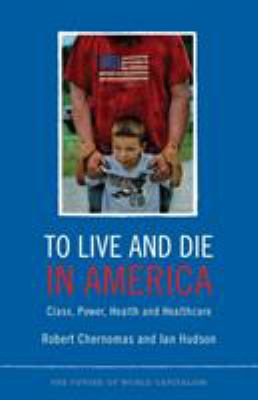 To Live and Die in America : Class, Power, Health and Health Care