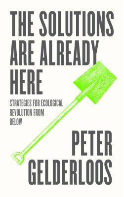 The Solutions Are Already Here : Strategies of Ecological Revolution from Below