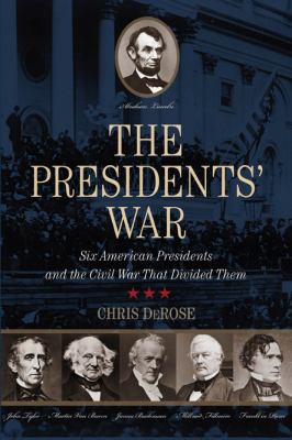 The Presidents' War : Six American Presidents and the Civil War That Divided Them