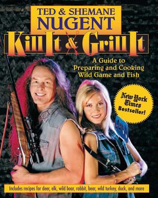 Kill It and Grill It : A Guide to Preparing and Cooking Wild Game and Fish