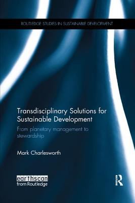 Transdisciplinary Solutions for Sustainable Development : From Planetary Management to Stewardship