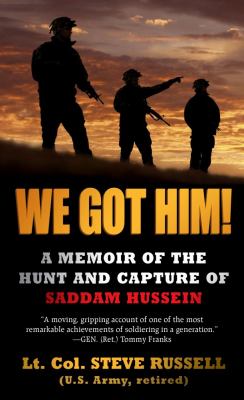 We Got Him! : A Memoir of the Hunt and Capture of Saddam Hussein