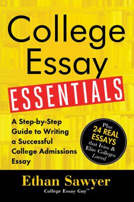 College Essay Essentials : A Step-By-Step Guide to Writing a Successful College Admissions Essay