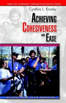 Achieving Cohesiveness with Ease : Building Teams in the Workplace