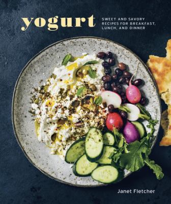 Yogurt : Sweet and Savory Recipes for Breakfast, Lunch, and Dinner [a Cookbook]