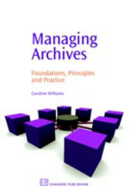 Managing Archives : Foundations, Principles and Practice