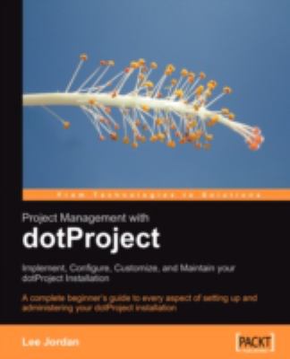 Project Management with DotProject : Implement, Configure, Customize, and Maintain Your DotProject Installation