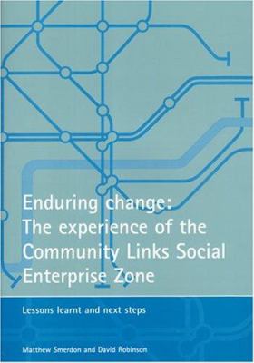 Enduring Change : The Experience of the Community Links Social Enterprise Zone - Lessons Learnt and Next Steps