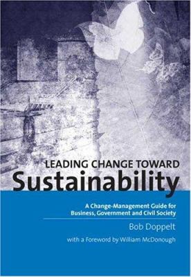 Leading Change Toward Sustainability : A Change-Management Guide for Business, Government and Civil Society