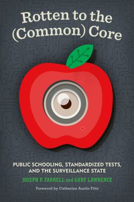 Rotten to the (Common) Core : Public Schooling, Standardized Tests, and the Surveillance State