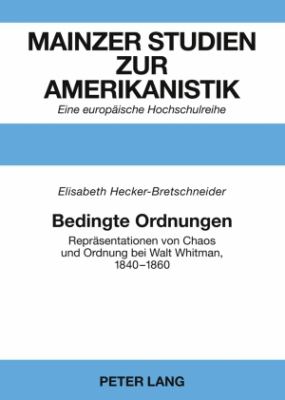 Bedingte Ordnungen : Repraesentationen Von Chaos und Ordnung Bei Walt Whitman, 1840-1860