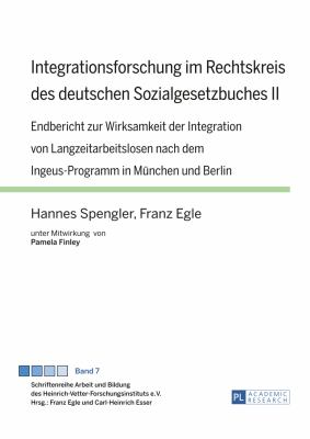 Integrationsforschung Im Rechtskreis des Deutschen Sozialgesetzbuches II : Endbericht Zur Wirksamkeit der Integration Von Langzeitarbeitslosen Nach Dem Ingeus-Programm in Muenchen und Berlin- Unter Mitwirkung Von Pamela Finley
