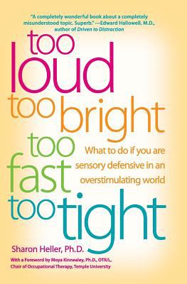 Too Loud, Too Bright, Too Fast, Too Tight : What to Do If You Are Sensory Defensive in an Overstimulating World