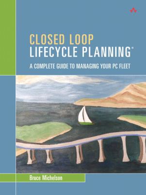 Closed Loop Lifecycle Planning : A Complete Guide to Managing Your PC Fleet