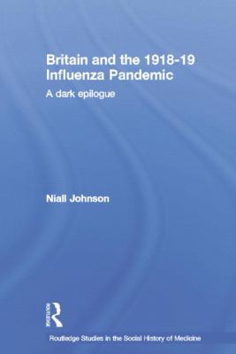 Britain and the 1918-19 Influenza Pandemic : A Dark Epilogue