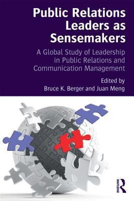 Public Relations Leaders as Sensemakers : A Global Study of Leadership in Public Relations and Communication Management