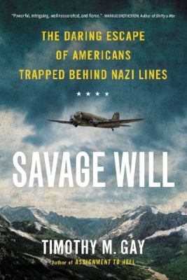 Savage Will : The Daring Escape of Americans Trapped Behind Nazi Lines