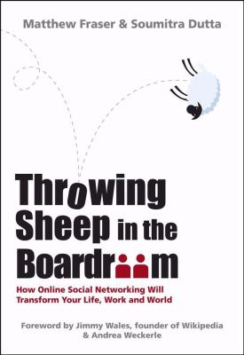 Throwing Sheep in the Boardroom : How Online Social Networking Will Transform Your Life, Work and World