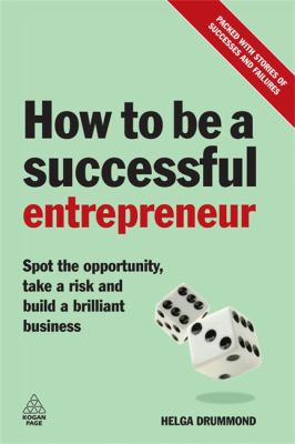 How to Be a Successful Entrepreneur : Spot the Opportunity, Take a Risk and Build a Brilliant Business